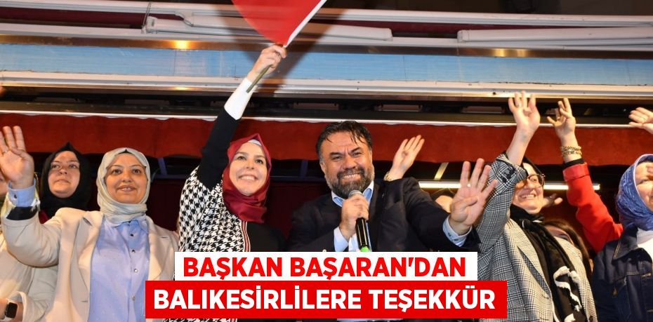 BAŞKAN BAŞARAN’DAN BALIKESİRLİLERE TEŞEKKÜR