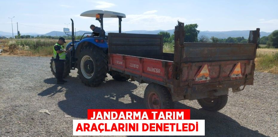 JANDARMA TARIM ARAÇLARINI DENETLEDİ