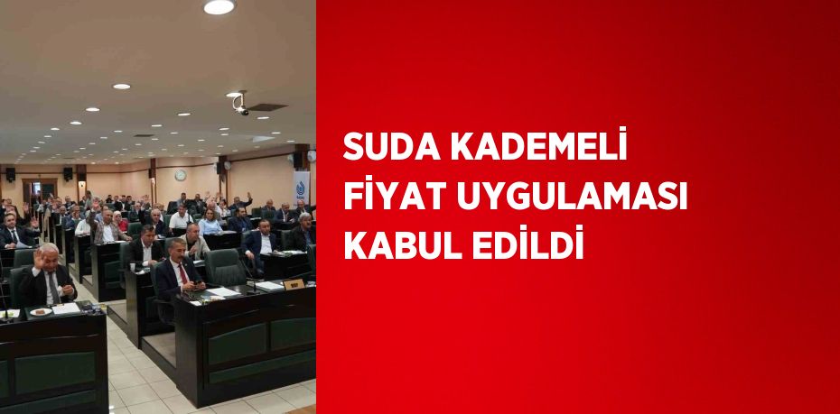 SUDA KADEMELİ FİYAT UYGULAMASI KABUL EDİLDİ