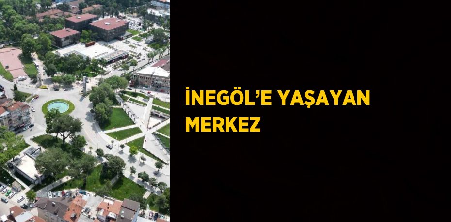 İNEGÖL’E YAŞAYAN MERKEZ