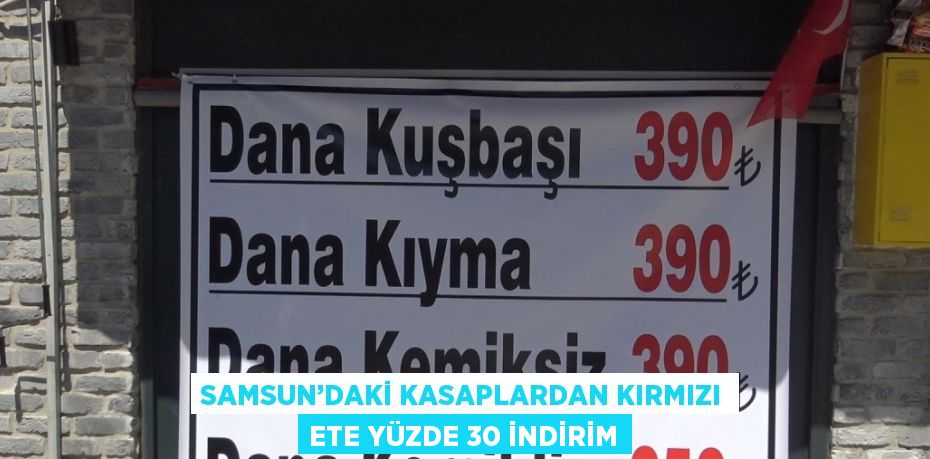 SAMSUN’DAKİ KASAPLARDAN KIRMIZI ETE YÜZDE 30 İNDİRİM