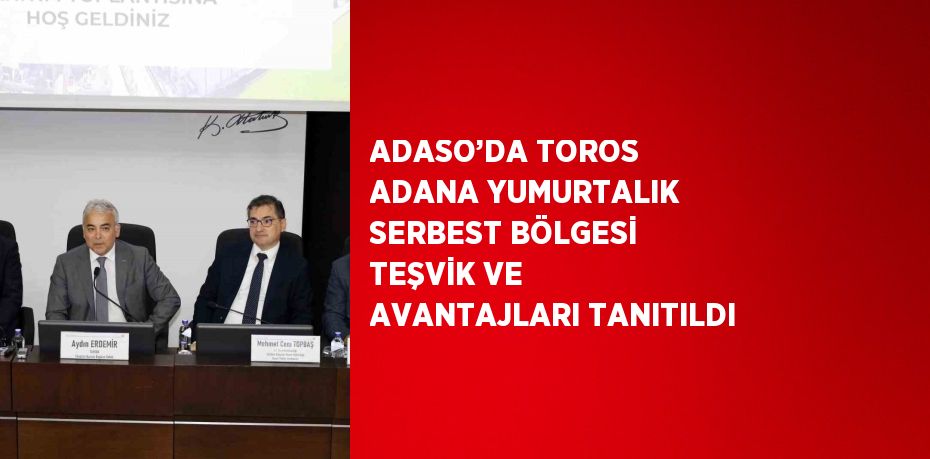 ADASO’DA TOROS ADANA YUMURTALIK SERBEST BÖLGESİ TEŞVİK VE AVANTAJLARI TANITILDI