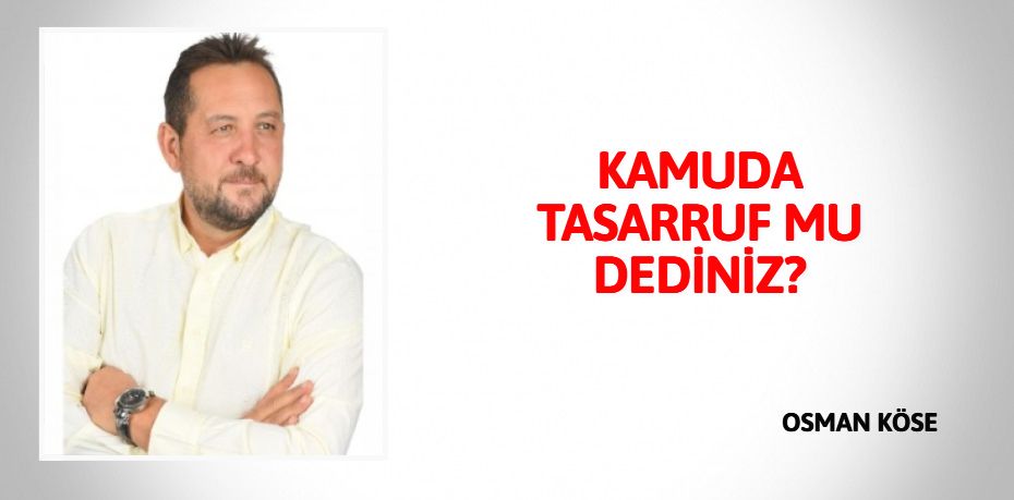 KAMUDA TASARRUF MU DEDİNİZ?