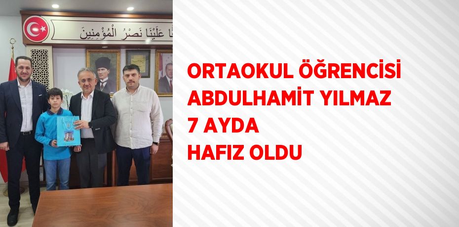 ORTAOKUL ÖĞRENCİSİ ABDULHAMİT YILMAZ 7 AYDA HAFIZ OLDU