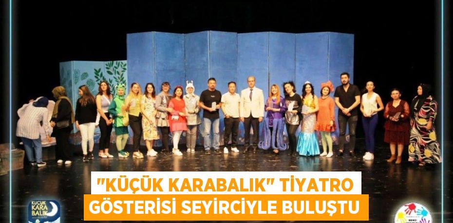 "KÜÇÜK KARABALIK" TİYATRO GÖSTERİSİ SEYİRCİYLE BULUŞTU