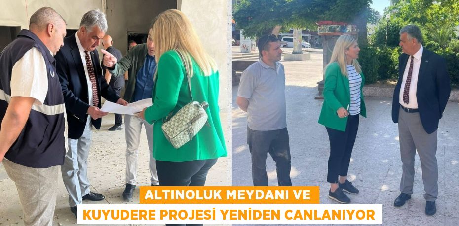 ALTINOLUK MEYDANI VE KUYUDERE PROJESİ YENİDEN CANLANIYOR