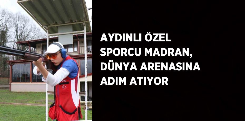 AYDINLI ÖZEL SPORCU MADRAN, DÜNYA ARENASINA ADIM ATIYOR