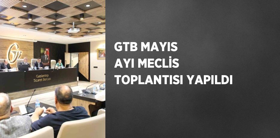 GTB MAYIS AYI MECLİS TOPLANTISI YAPILDI