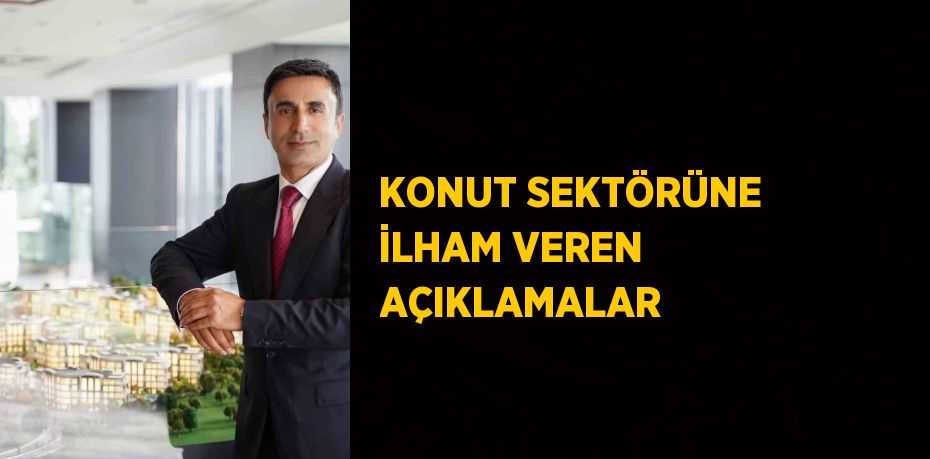 KONUT SEKTÖRÜNE İLHAM VEREN AÇIKLAMALAR