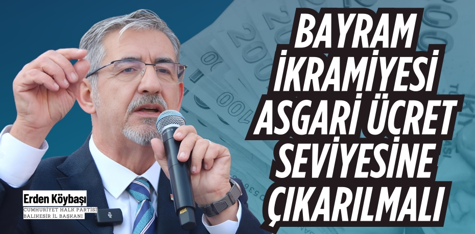 BAYRAM İKRAMİYESİ ASGARİ ÜCRET SEVİYESİNE ÇIKARILMALI