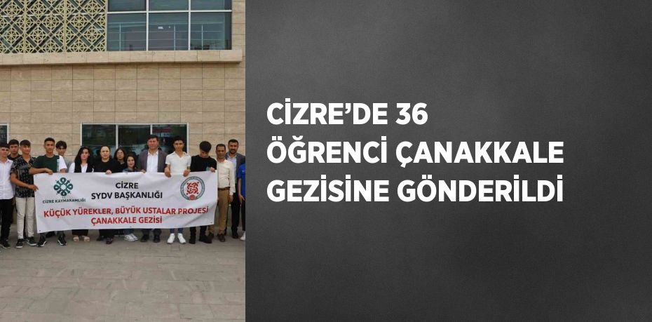 CİZRE’DE 36 ÖĞRENCİ ÇANAKKALE GEZİSİNE GÖNDERİLDİ