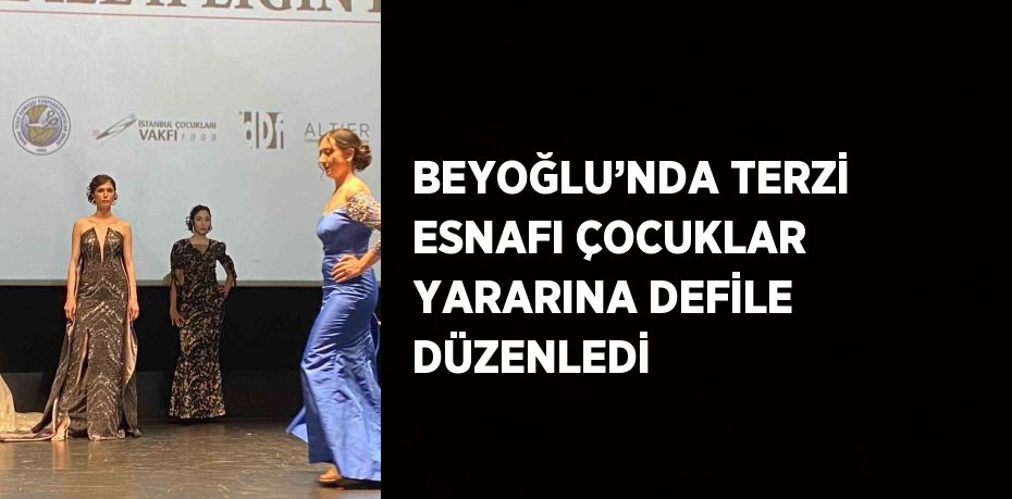 BEYOĞLU’NDA TERZİ ESNAFI ÇOCUKLAR YARARINA DEFİLE DÜZENLEDİ