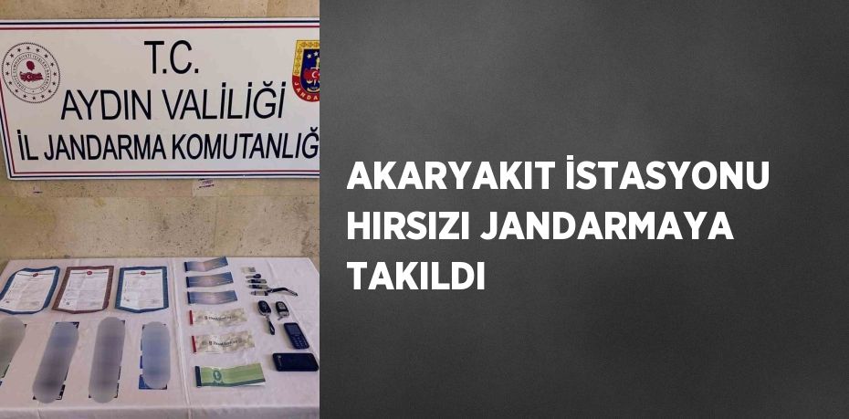 AKARYAKIT İSTASYONU HIRSIZI JANDARMAYA TAKILDI