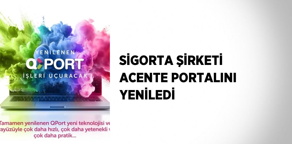 SİGORTA ŞİRKETİ ACENTE PORTALINI YENİLEDİ