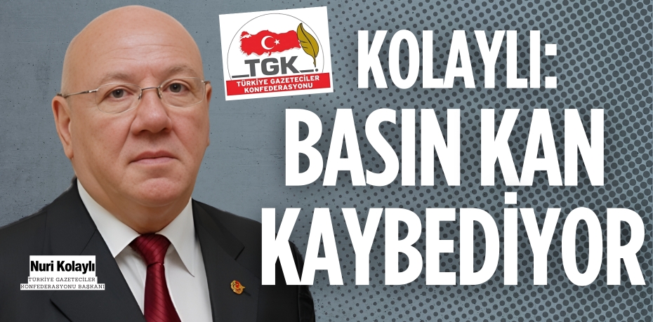 KOLAYLI: BASIN  KAN KAYBEDİYOR