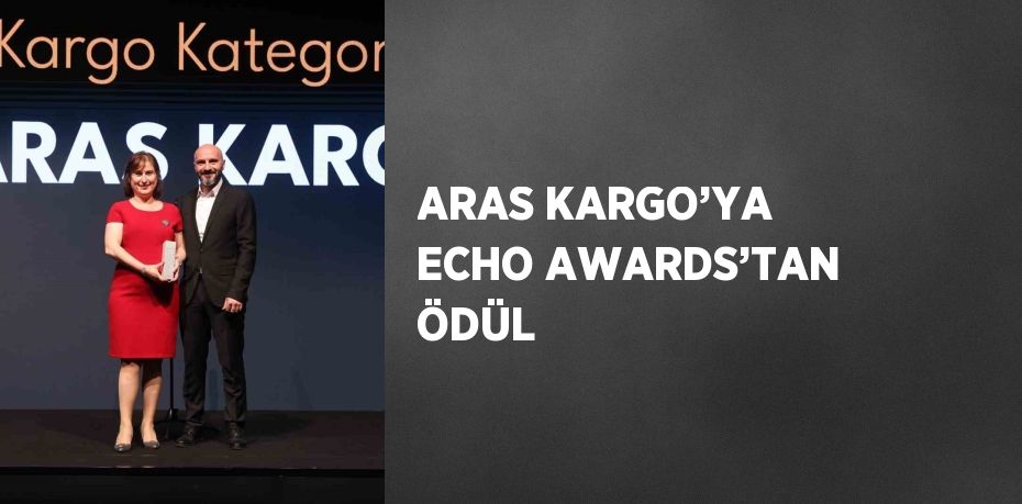 ARAS KARGO’YA ECHO AWARDS’TAN ÖDÜL