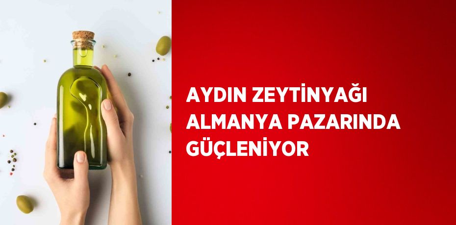 AYDIN ZEYTİNYAĞI ALMANYA PAZARINDA GÜÇLENİYOR