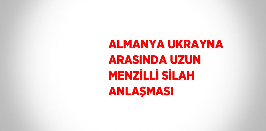 ALMANYA UKRAYNA ARASINDA UZUN MENZİLLİ SİLAH ANLAŞMASI
