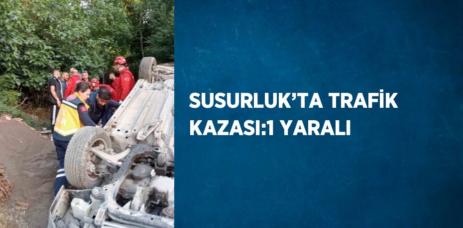 SUSURLUK’TA TRAFİK KAZASI:1 YARALI