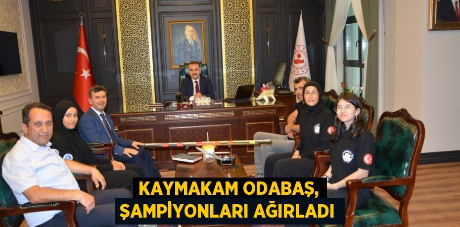 KAYMAKAM ODABAŞ, ŞAMPİYONLARI AĞIRLADI