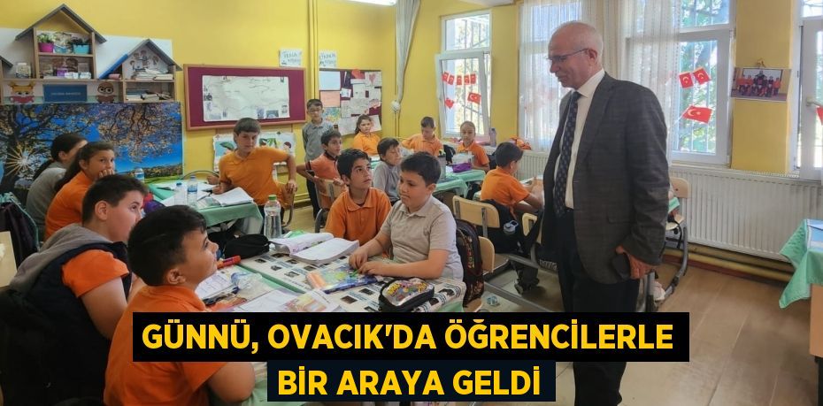 GÜNNÜ, OVACIK’DA ÖĞRENCİLERLE BİR ARAYA GELDİ