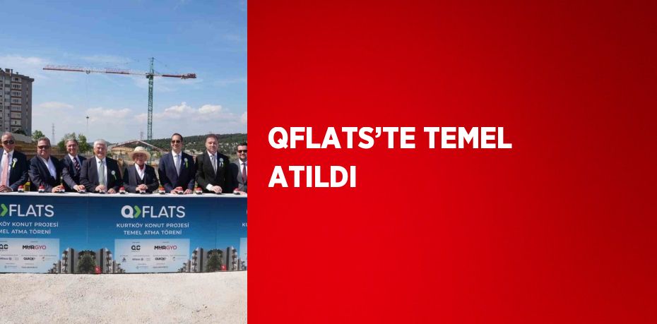 QFLATS’TE TEMEL ATILDI