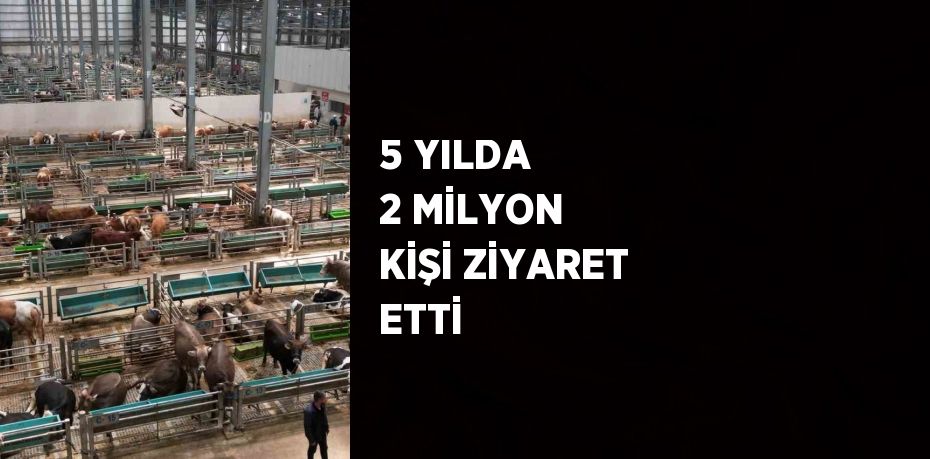 5 YILDA 2 MİLYON KİŞİ ZİYARET ETTİ