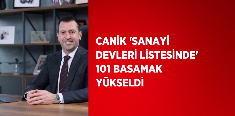 CANİK 'SANAYİ DEVLERİ LİSTESİNDE' 101 BASAMAK YÜKSELDİ
