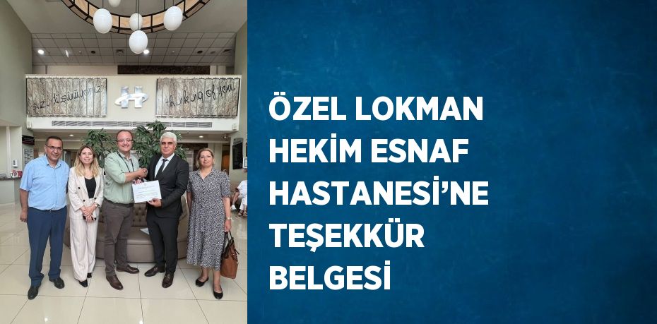 ÖZEL LOKMAN HEKİM ESNAF HASTANESİ’NE TEŞEKKÜR BELGESİ
