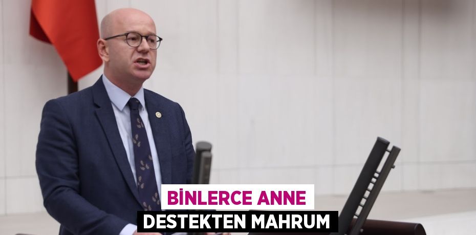 BİNLERCE ANNE DESTEKTEN MAHRUM