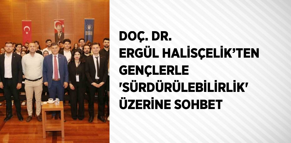 DOÇ. DR. ERGÜL HALİSÇELİK’TEN GENÇLERLE 'SÜRDÜRÜLEBİLİRLİK' ÜZERİNE SOHBET