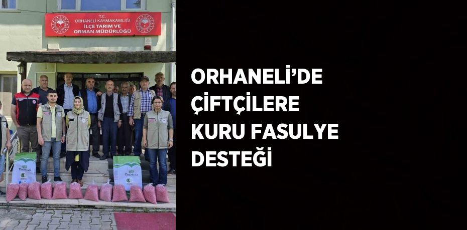 ORHANELİ’DE ÇİFTÇİLERE KURU FASULYE DESTEĞİ