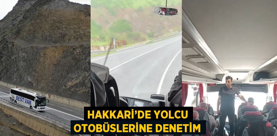 HAKKARİ’DE YOLCU OTOBÜSLERİNE DENETİM