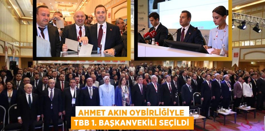 AHMET AKIN OYBİRLİĞİYLE TBB 1. BAŞKANVEKİLİ SEÇİLDİ