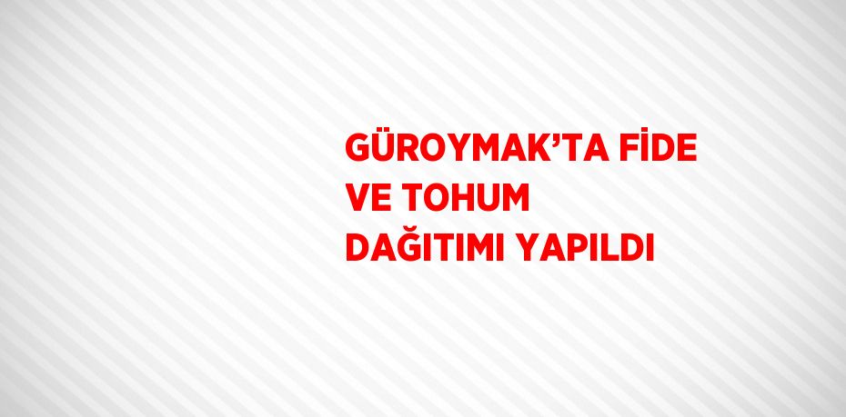GÜROYMAK’TA FİDE VE TOHUM DAĞITIMI YAPILDI