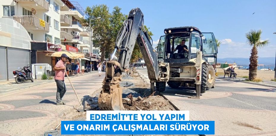 EDREMİT’TE YOL YAPIM VE ONARIM ÇALIŞMALARI SÜRÜYOR