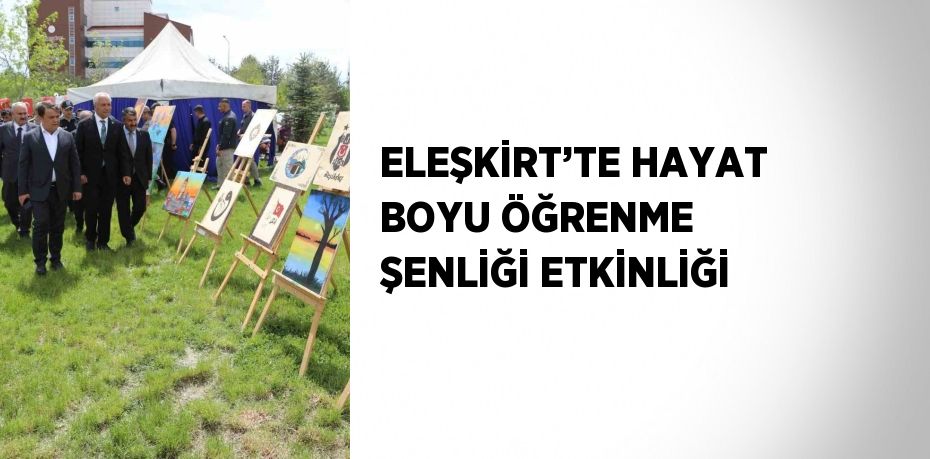 ELEŞKİRT’TE HAYAT BOYU ÖĞRENME ŞENLİĞİ ETKİNLİĞİ