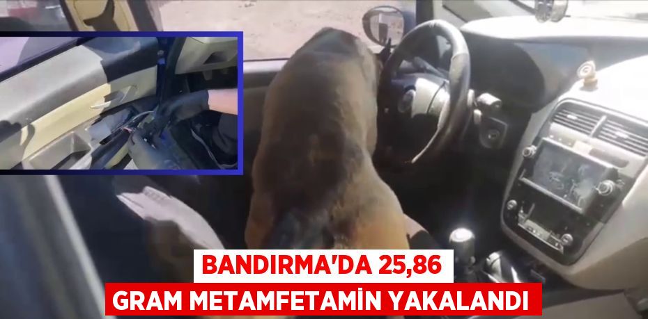 BANDIRMA’DA 25,86 GRAM METAMFETAMİN YAKALANDI