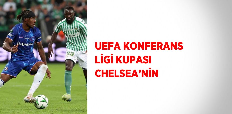 UEFA KONFERANS LİGİ KUPASI CHELSEA’NİN