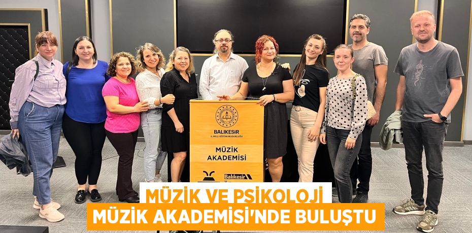 MÜZİK VE PSİKOLOJİ MÜZİK AKADEMİSİ’NDE BULUŞTU