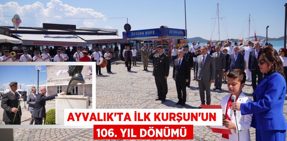 AYVALIK’TA İLK KURŞUN’UN 106. YIL DÖNÜMÜ