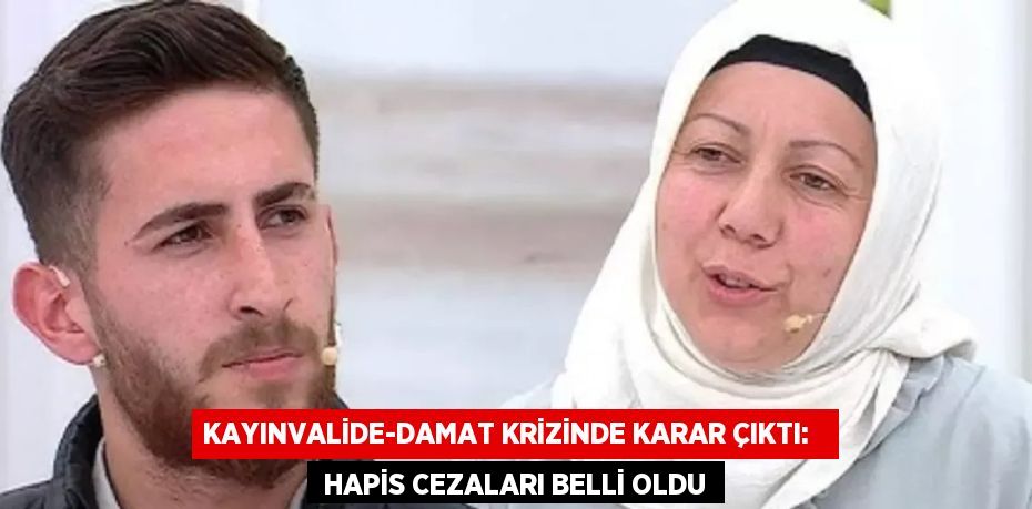 Kayınvalide-Damat Krizinde Karar Çıktı:    Hapis Cezaları Belli Oldu