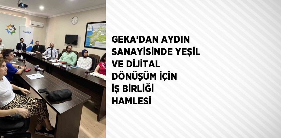 GEKA’DAN AYDIN SANAYİSİNDE YEŞİL VE DİJİTAL DÖNÜŞÜM İÇİN İŞ BİRLİĞİ HAMLESİ