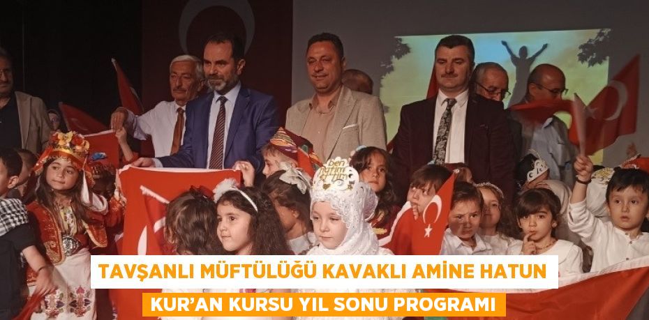 TAVŞANLI MÜFTÜLÜĞÜ KAVAKLI AMİNE HATUN KUR’AN KURSU YIL SONU PROGRAMI