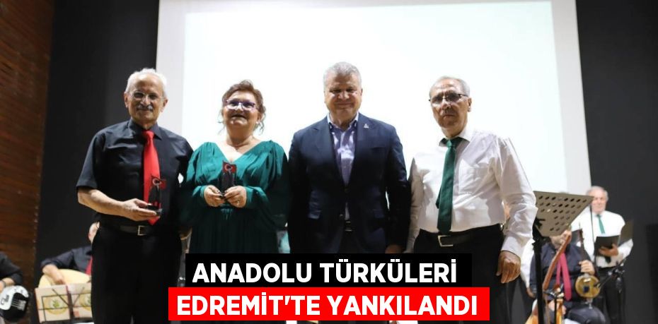 ANADOLU TÜRKÜLERİ EDREMİT’TE YANKILANDI