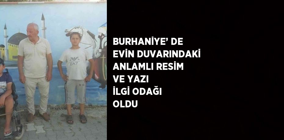 BURHANİYE’ DE EVİN DUVARINDAKİ ANLAMLI RESİM VE YAZI İLGİ ODAĞI OLDU