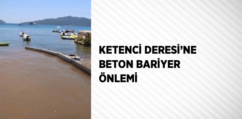 KETENCİ DERESİ’NE BETON BARİYER ÖNLEMİ