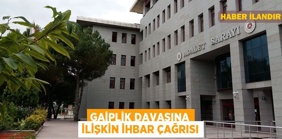 Gaiplik davasına ilişkin ihbar çağrısı