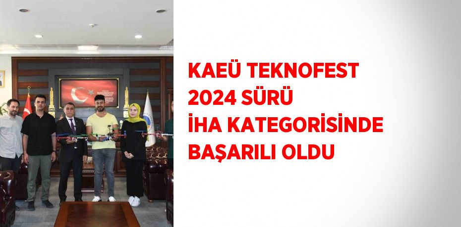 KAEÜ TEKNOFEST 2024 SÜRÜ İHA KATEGORİSİNDE BAŞARILI OLDU