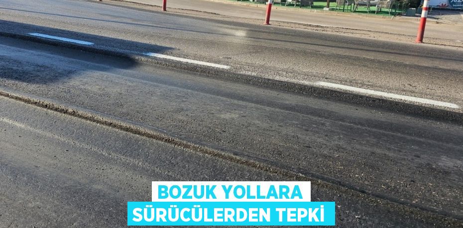 BOZUK YOLLARA SÜRÜCÜLERDEN TEPKİ